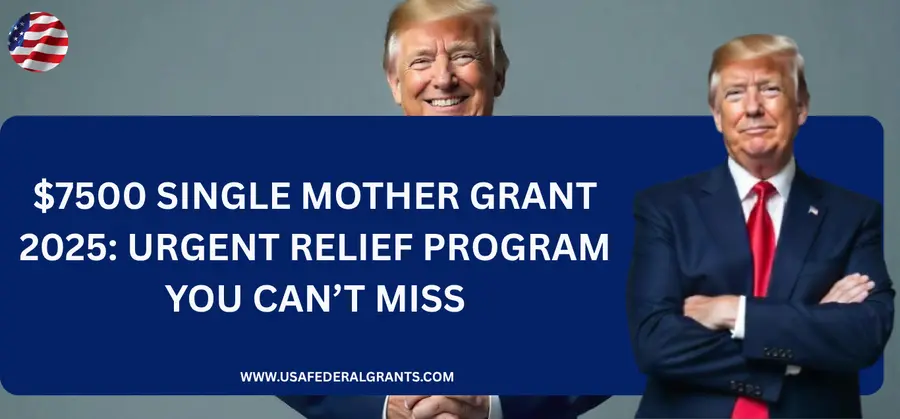 $7500 single mother grant 2025: Urgent Relief Program You Can’t Miss
